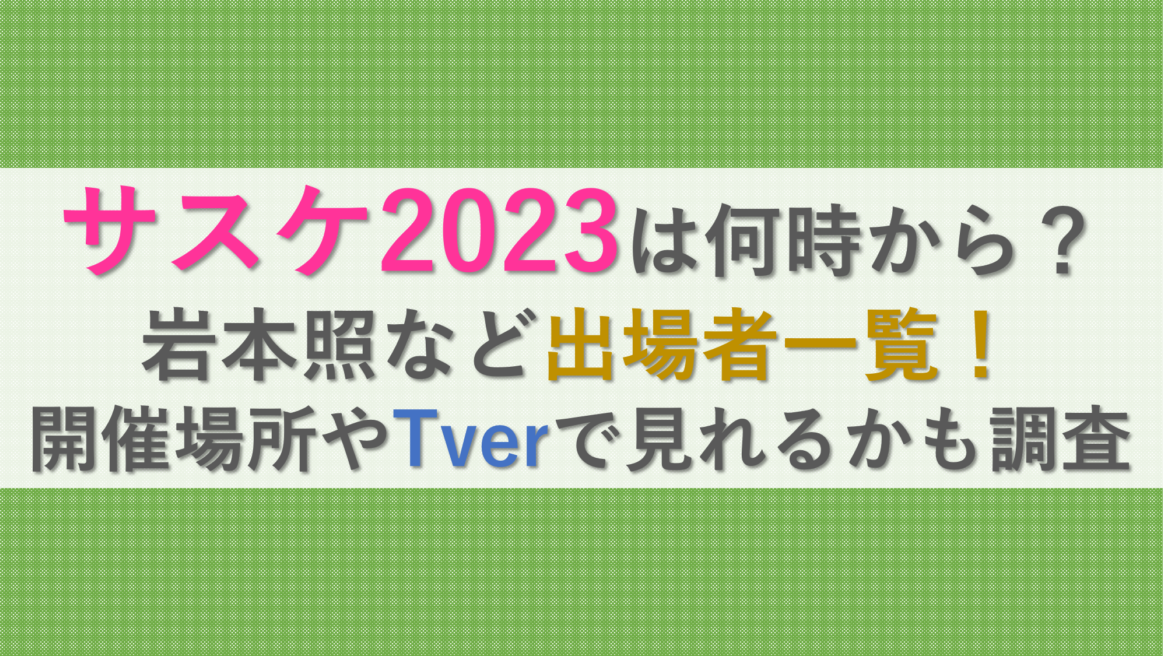 サスケ2023は何時から？岩本照など出場者一覧！開催場所やTverで見れるかも調査