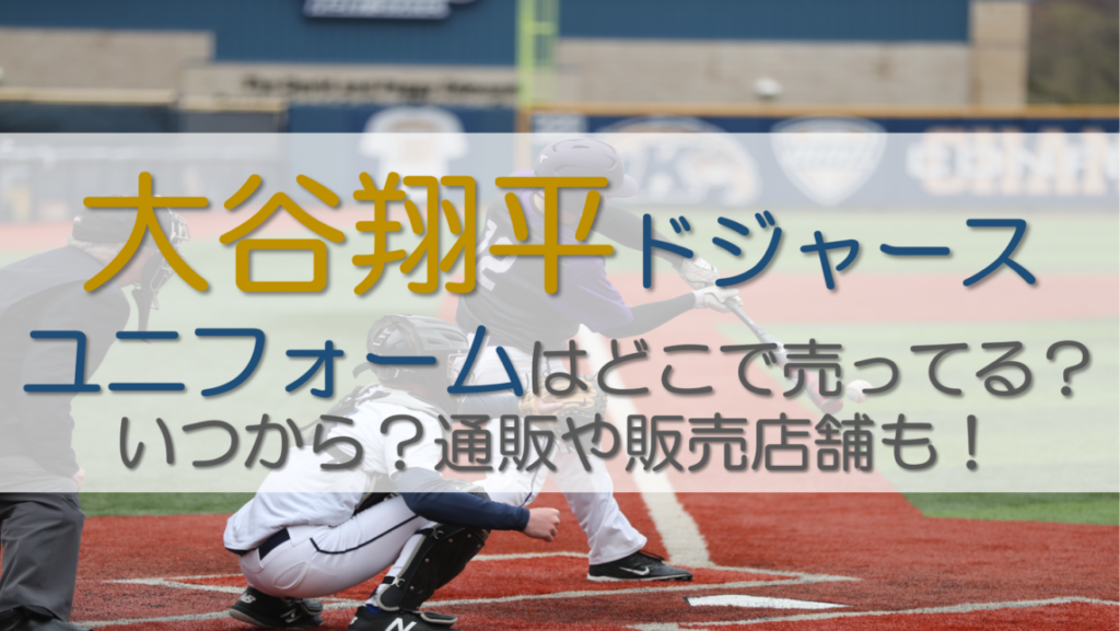 大谷翔平ドジャースユニフォームはどこで売ってる？いつから？通販や販売店舗も！
