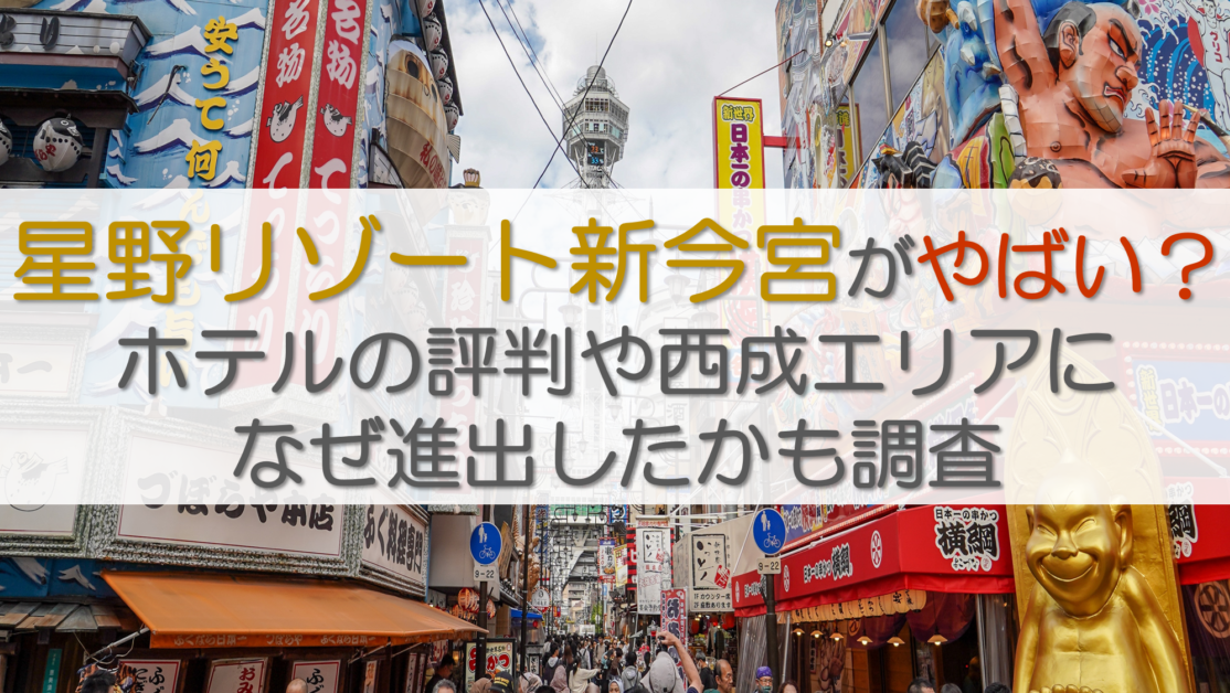 星野リゾート新今宮がやばい？ホテルの評判や西成エリアになぜ進出したかも調査