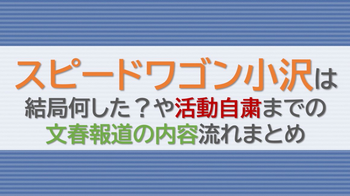 スピードワゴン小沢は結局何した？文春報道の内容や活動自粛までの流れまとめ