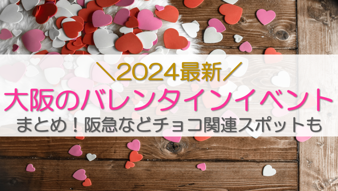 【2024最新】大阪のバレンタインイベントまとめ！阪急などチョコ関連スポットも