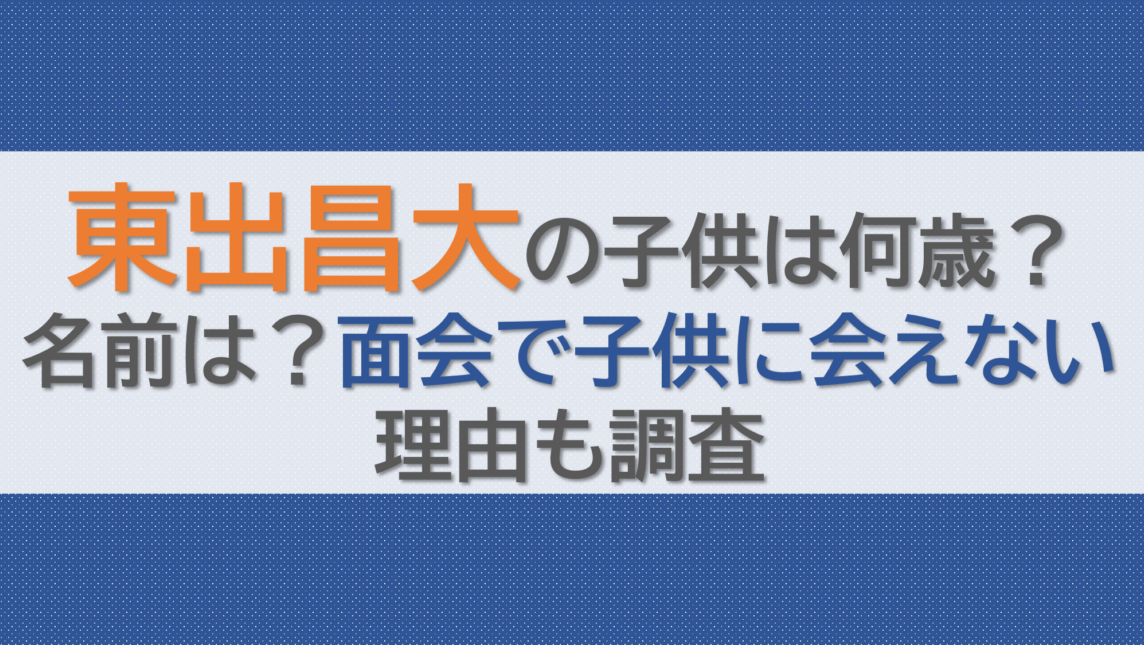 東出昌大の子供は何歳？名前は？面会で子供に会えない理由も調査