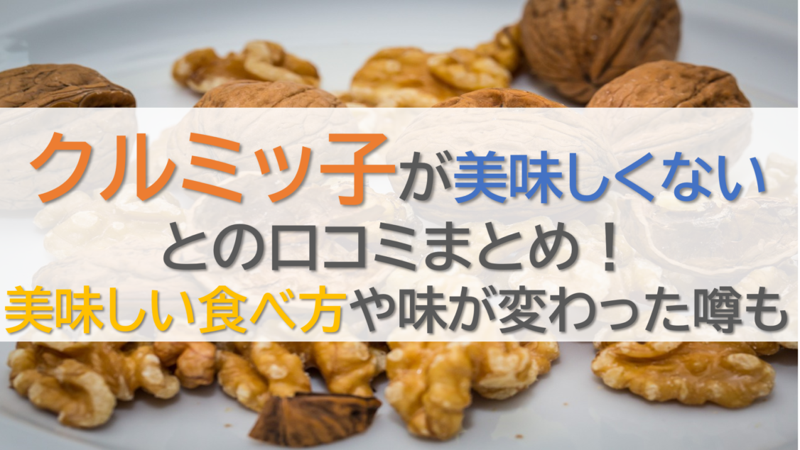 クルミッ子が美味しくないとの口コミまとめ！美味しい食べ方や味が変わった噂も