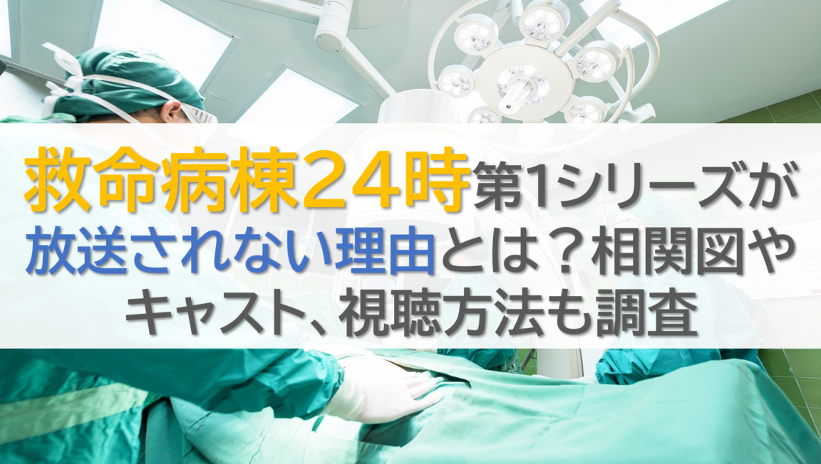 救命病棟24時第1シリーズが放送されない理由とは？相関図やキャスト、視聴方法も調査