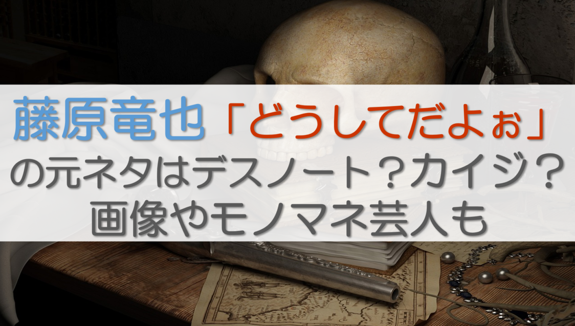 藤原竜也「どうしてだよ」の元ネタはデスノート？カイジ？画像やモノマネ芸人も