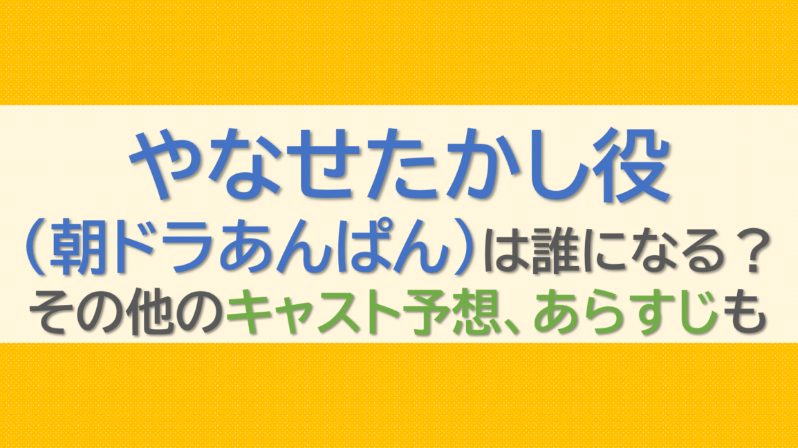 やなせたかし役(朝ドラあんぱん)は誰になる？その他のキャスト予想、あらすじも