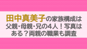田中真美子の家族構成は父親・母親・兄の4人！写真はある？両親の職業も調査