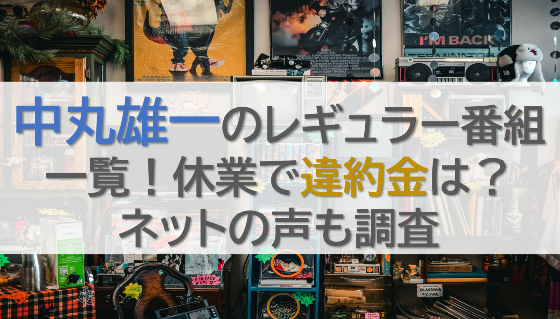 中丸雄一のレギュラー番組一覧！休業で違約金は？ネットの声も調査